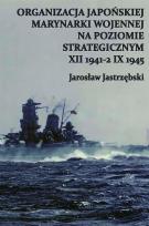 Okładka książki Organizacja Japońskiej Marynarki Wojennej na poziomie strategicznym XII 1941-2 IX 1945