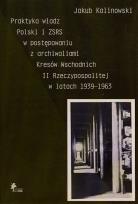 Okładka książki Praktyka władz Polski i ZSRS w postępowaniu z archiwaliami Kresów Wschodnich II Rzeczypospolitej w latach 1939-1963
