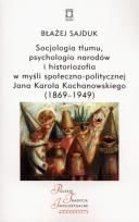 Okładka książki Socjologia tłumu, psychologia narodów i historiozofia w myśli społeczno-politycznej Jana Karola Kochanowskiego (1869-1949)