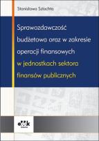 Okładka książki Sprawozdawczość budżetowa oraz w zakresie operacji finansowych w jednostkach sektora finansów publicznych
