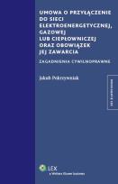 Okładka książki Umowa o przyłączenie do sieci elektroenergetycznej, gazowej lub ciepłowniczej oraz obowiązek jej zawarcia