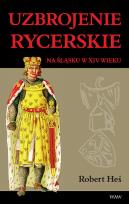 Okładka książki Uzbrojenie rycerskie na Śląsku w XIV w.