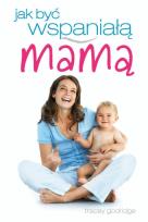 Okładka książki Jak być wspaniałą mamą