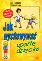 Okładka książki Jak wychowywać uparte dziecko