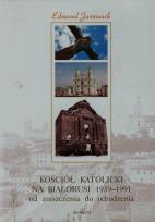 Okładka książki Kościół katolicki na Białorusi 1939-1991 od zniszczenia do odrodzenia