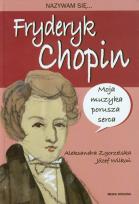 Okładka książki Nazywam się Fryderyk Chopin - A. Zgorzelska