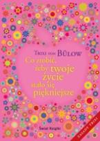 Okładka książki Co zrobić, żeby twoje życie stało się piękniejsze.