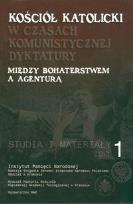 Okładka książki Kościół katolicki w czasach komunistycznej dyktatury. Między bohaterstwem a agenturą. Studia i materiały tom 1