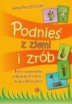 Okładka książki Podnieś z ziemi i zrób. Prace z materiałów...