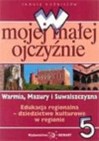 Okładka książki W mojej małej ojczyźnie Warmia, Mazury i Suwalszczyzna 5