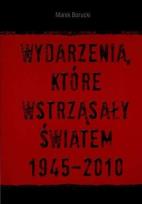 Okładka książki Wydarzenia, które wstrząsały światem 1945-2010