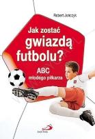 Okładka książki Jak zostać gwiazdą futbolu? ABC młodego piłkarza