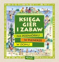 Okładka książki Księga gier i zabaw na podwórku w plenerze w domu