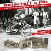 Okładka książki Motocykle w PRL. Rzecz o motoryzacji i nie tylko..
