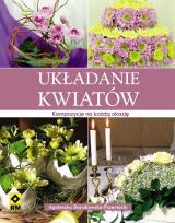 Okładka książki Układanie kwiatów. Kompozycje na każdą okazję.