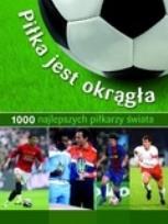 Okładka książki 1000 najlepszych piłkarzy świata. Piłka jest...
