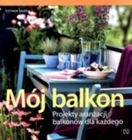 Okładka książki Mój balkon. Projekty aranżacji balkonów...