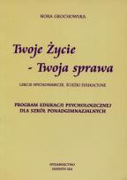 Okładka książki Twoje Życie - Twoja sprawa. Program edukacji psychologicznej dla szkół ponadgimnazjalnych