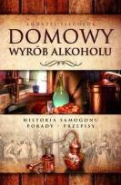 Okładka książki Domowy wyrób alkoholu. Historia samogonu.Porady...