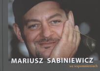 Okładka książki Mariusz Sabiniewicz we wspomnieniach