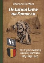 Okładka książki Ostatnia krew na Pomorzu. Léon Degrelle i walońscy ochotnicy Waffen SS luty-maj 1945