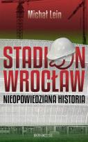 Okładka książki Stadion Wrocław. Nieopowiedziana historia