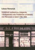 Okładka książki Działalność wydawnicza, księgarska i introligatorska rodu Friedleinów w Krakowie oraz Warszawie w latach 1796-1956