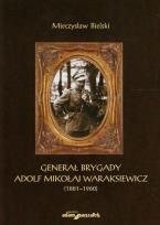 Okładka książki Generał brygady Adolf Mikołaj Waraksiewicz 1881-1960