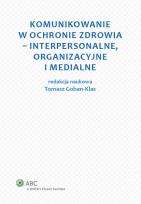 Okładka książki Komunikowanie w ochronie zdrowia - interpersonalne, organizacyjne i medialne