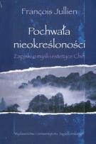 Okładka książki Pochwała nieokreśloności Zapiski o myśli i estetyce Chin