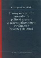 Okładka książki Prawny mechanizm prowadzenia polityki rozwoju w zdecentralizowanych strukturach władzy publicznej
