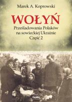Okładka książki Wołyń. Prześladowania Polaków na sowieckiej...Cz.2