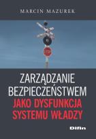 Okładka książki Zarządzanie bezpieczeństwem jako dysfunkcja systemu władzy