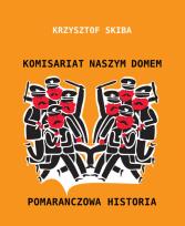 Okładka książki Komisariat naszym domem Pomarańczowa historia