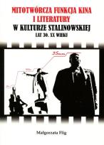 Okładka książki Mitotwórcza funkcja kina i literatury w kulturze stalinowskiej lat 30. XX wieku