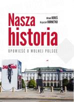 Okładka książki Nasza historia Opowieść o wolnej Polsce
