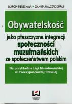 Okładka książki Obywatelskość jako płaszczyzna integracji społeczności muzułmańskich ze społeczeństwem polskim