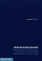 Okładka książki Przeciw marzycielstwu Działalność edukacyjna Anastazji z Jełowickich Dzieduszyckiej 1842-1890 t.4