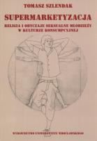 Okładka książki Supermarketyzacja Relligia i obyczaje seksualne młodzieży w kulturze konsumpcyjnej