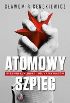 Okładka książki Atomowy szpieg. Ryszard Kukliński i wojna wywiadów