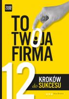 Okładka książki To twoja firma. 12 kroków do sukcesu