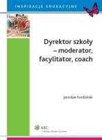 Okładka książki Dyrektor szkoły moderator facylitator coach