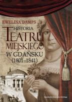 Okładka książki Historia teatru miejskiego w Gdańsku (1801-1841)