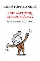 Okładka książki I nie zapomnij być szczęśliwy. ABC psychologii...