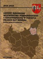 Okładka książki Ludność białoruska województwa nowogródzkiego II Rzeczypospolitej w percepcji polskich elit regionu