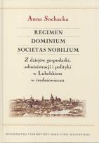 Okładka książki Regimen Dominium Societas Nobilium Z dziejów gospodarki administracji i polityki w Lubelskiem