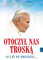 Okładka książki Św. Jan Paweł II. Otoczył nas troską.
