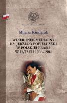 Okładka książki Wizerunek medialny ks. Jerzego Popiełuszki w polskiej prasie w latach 1980-1984