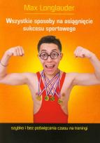Okładka książki Wszystkie sposoby na osiągnięcie sukcesu sportowego