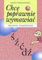 Okładka książki Chcę poprawnie wymawiać 12 ś, ź, ć - ćw. logoped.